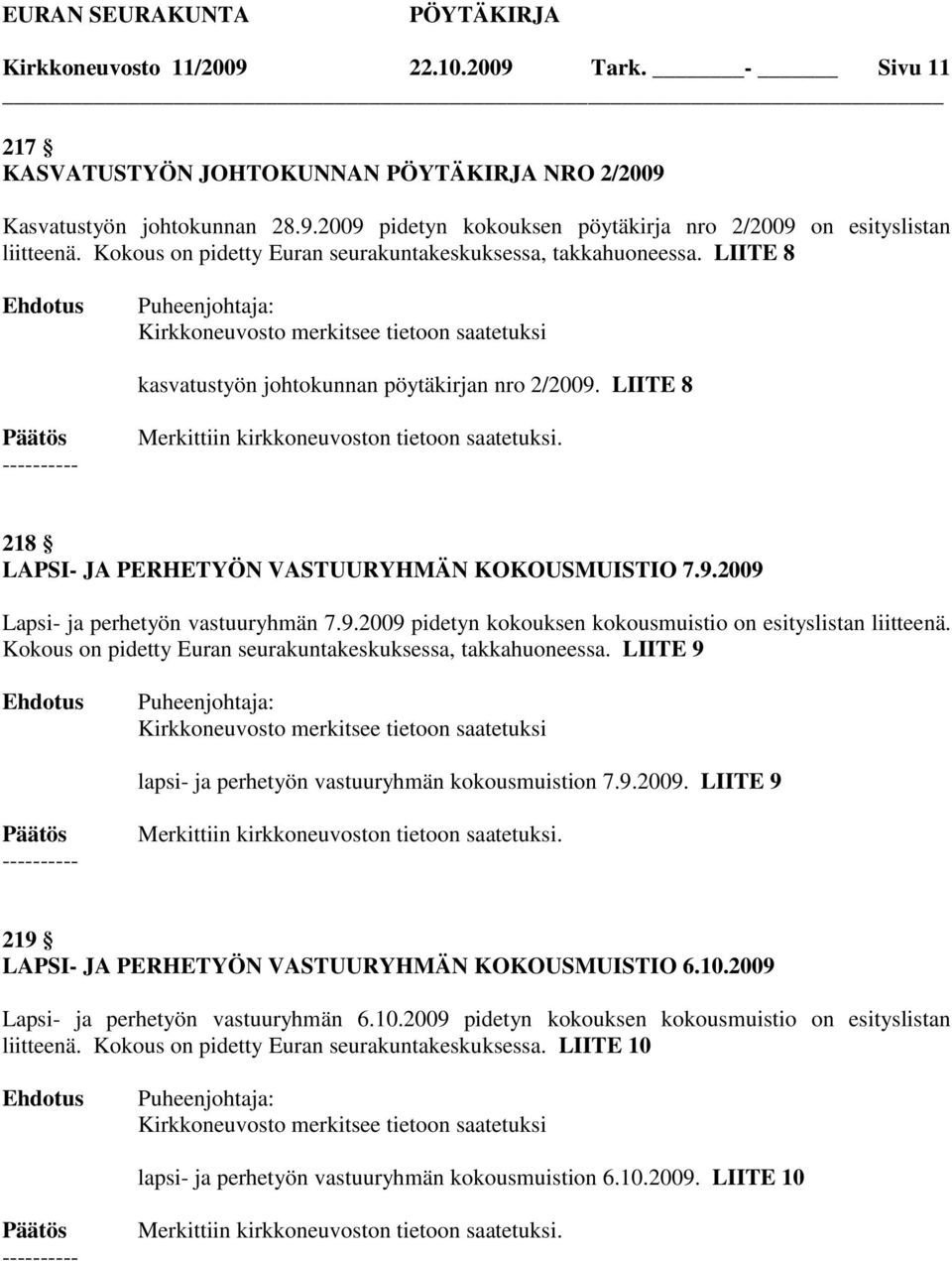 9.2009 pidetyn kokouksen kokousmuistio on esityslistan liitteenä. Kokous on pidetty Euran seurakuntakeskuksessa, takkahuoneessa. LIITE 9 lapsi- ja perhetyön vastuuryhmän kokousmuistion 7.9.2009. LIITE 9 219 LAPSI- JA PERHETYÖN VASTUURYHMÄN KOKOUSMUISTIO 6.