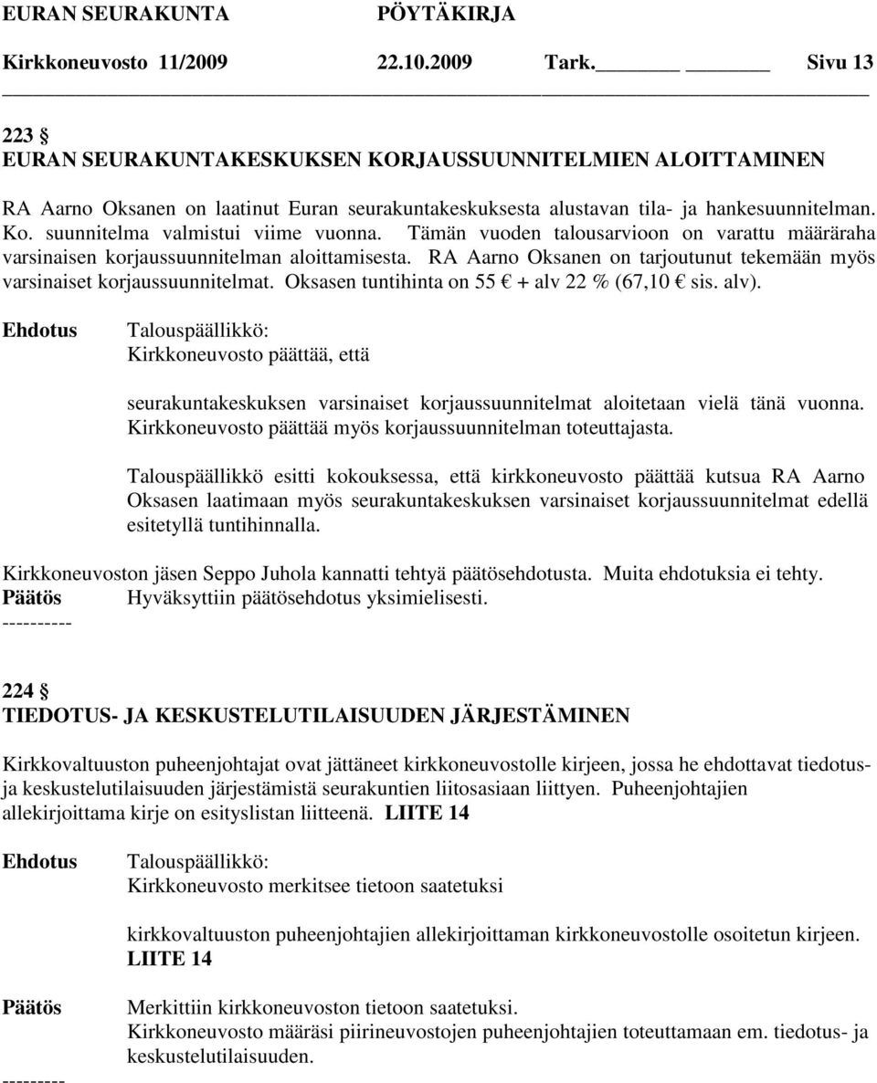 suunnitelma valmistui viime vuonna. Tämän vuoden talousarvioon on varattu määräraha varsinaisen korjaussuunnitelman aloittamisesta.