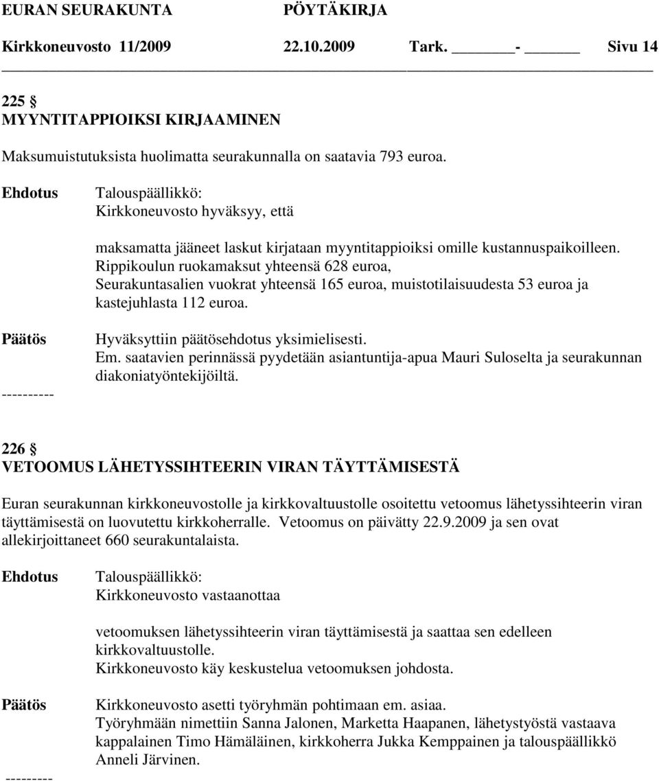 Rippikoulun ruokamaksut yhteensä 628 euroa, Seurakuntasalien vuokrat yhteensä 165 euroa, muistotilaisuudesta 53 euroa ja kastejuhlasta 112 euroa. Em.