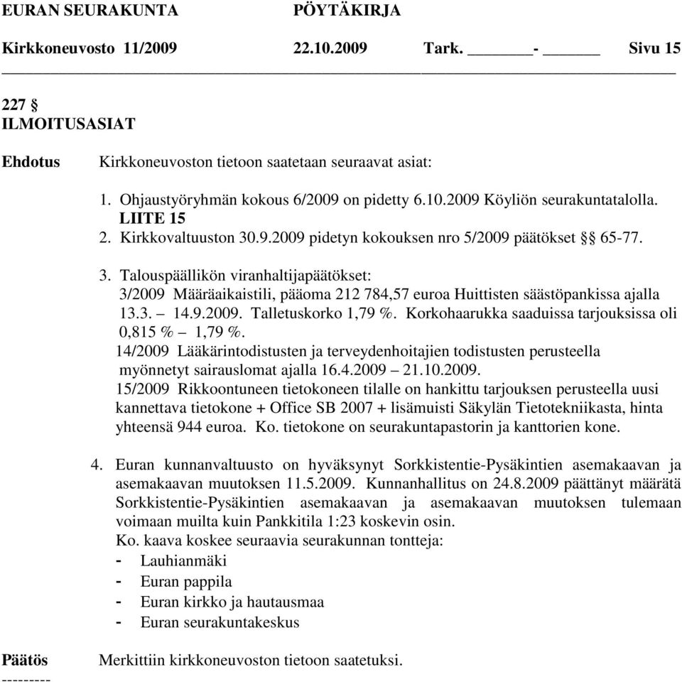 3. 14.9.2009. Talletuskorko 1,79 %. Korkohaarukka saaduissa tarjouksissa oli 0,815 % 1,79 %. 14/2009 Lääkärintodistusten ja terveydenhoitajien todistusten perusteella myönnetyt sairauslomat ajalla 16.