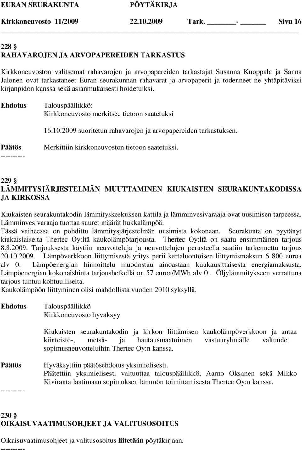 rahavarat ja arvopaperit ja todenneet ne yhtäpitäviksi kirjanpidon kanssa sekä asianmukaisesti hoidetuiksi. 16.10.2009 suoritetun rahavarojen ja arvopapereiden tarkastuksen.