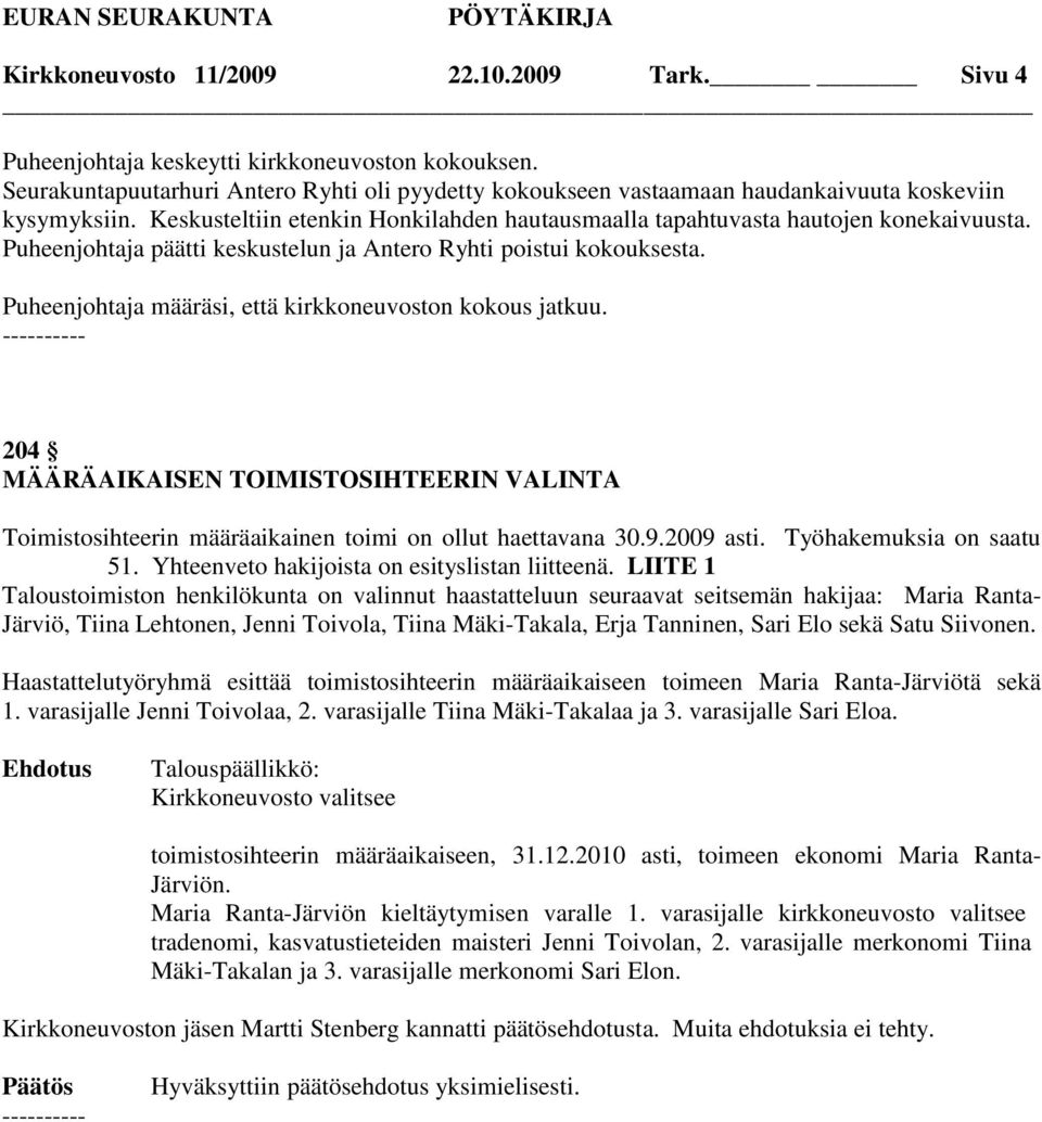 Puheenjohtaja päätti keskustelun ja Antero Ryhti poistui kokouksesta. Puheenjohtaja määräsi, että kirkkoneuvoston kokous jatkuu.