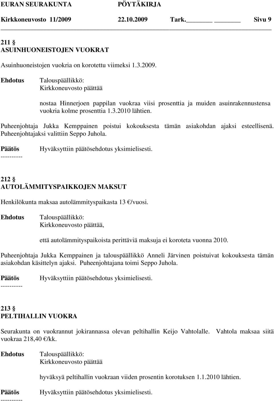 212 AUTOLÄMMITYSPAIKKOJEN MAKSUT Henkilökunta maksaa autolämmityspaikasta 13 /vuosi. Kirkkoneuvosto päättää, että autolämmityspaikoista perittäviä maksuja ei koroteta vuonna 2010.