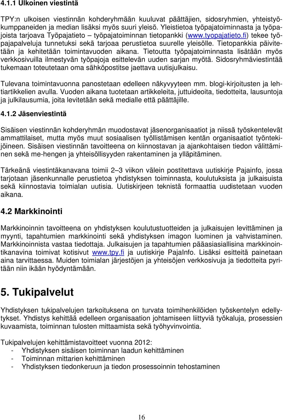 Tietopankkia päivitetään ja kehitetään toimintavuoden aikana. Tietoutta työpajatoiminnasta lisätään myös verkkosivuilla ilmestyvän työpajoja esittelevän uuden sarjan myötä.