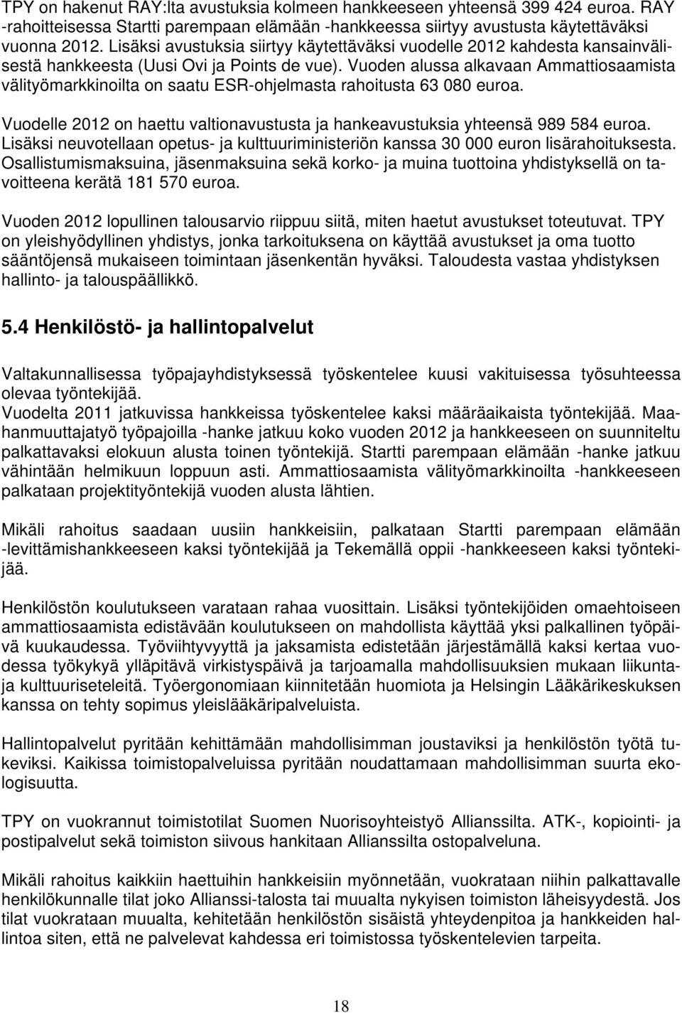 Vuoden alussa alkavaan Ammattiosaamista välityömarkkinoilta on saatu ESR-ohjelmasta rahoitusta 63 080 euroa. Vuodelle 2012 on haettu valtionavustusta ja hankeavustuksia yhteensä 989 584 euroa.