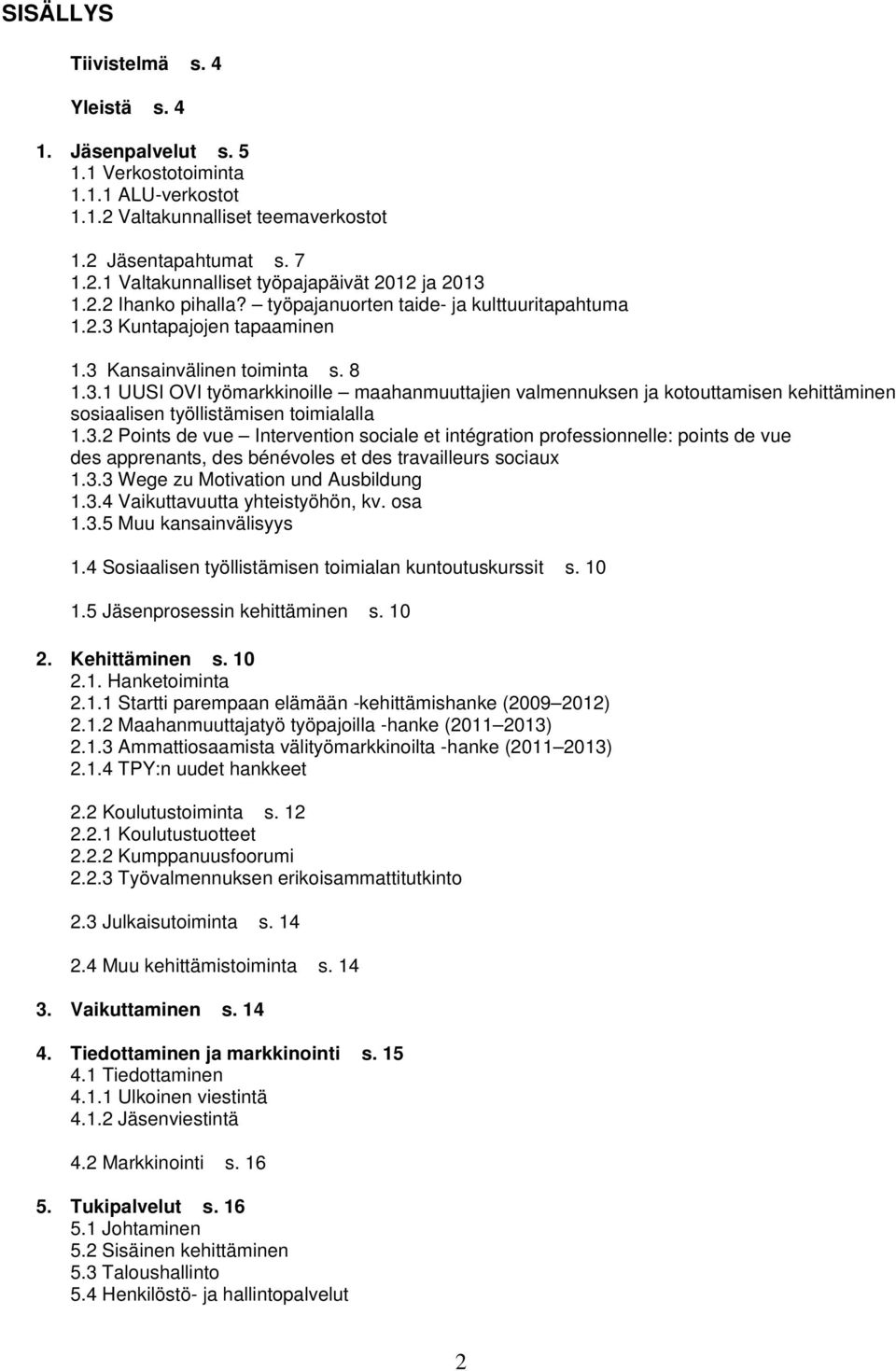 3.2 Points de vue Intervention sociale et intégration professionnelle: points de vue des apprenants, des bénévoles et des travailleurs sociaux 1.3.3 Wege zu Motivation und Ausbildung 1.3.4 Vaikuttavuutta yhteistyöhön, kv.