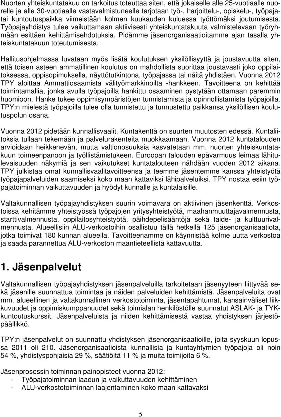 Työpajayhdistys tulee vaikuttamaan aktiivisesti yhteiskuntatakuuta valmistelevaan työryhmään esittäen kehittämisehdotuksia.
