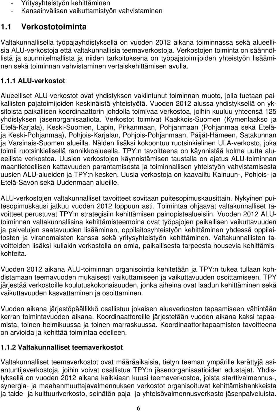 Verkostojen toiminta on säännöllistä ja suunnitelmallista ja niiden tarkoituksena on työpajatoimijoiden yhteistyön lisääminen sekä toiminnan vahvistaminen vertaiskehittämisen avulla. 1.