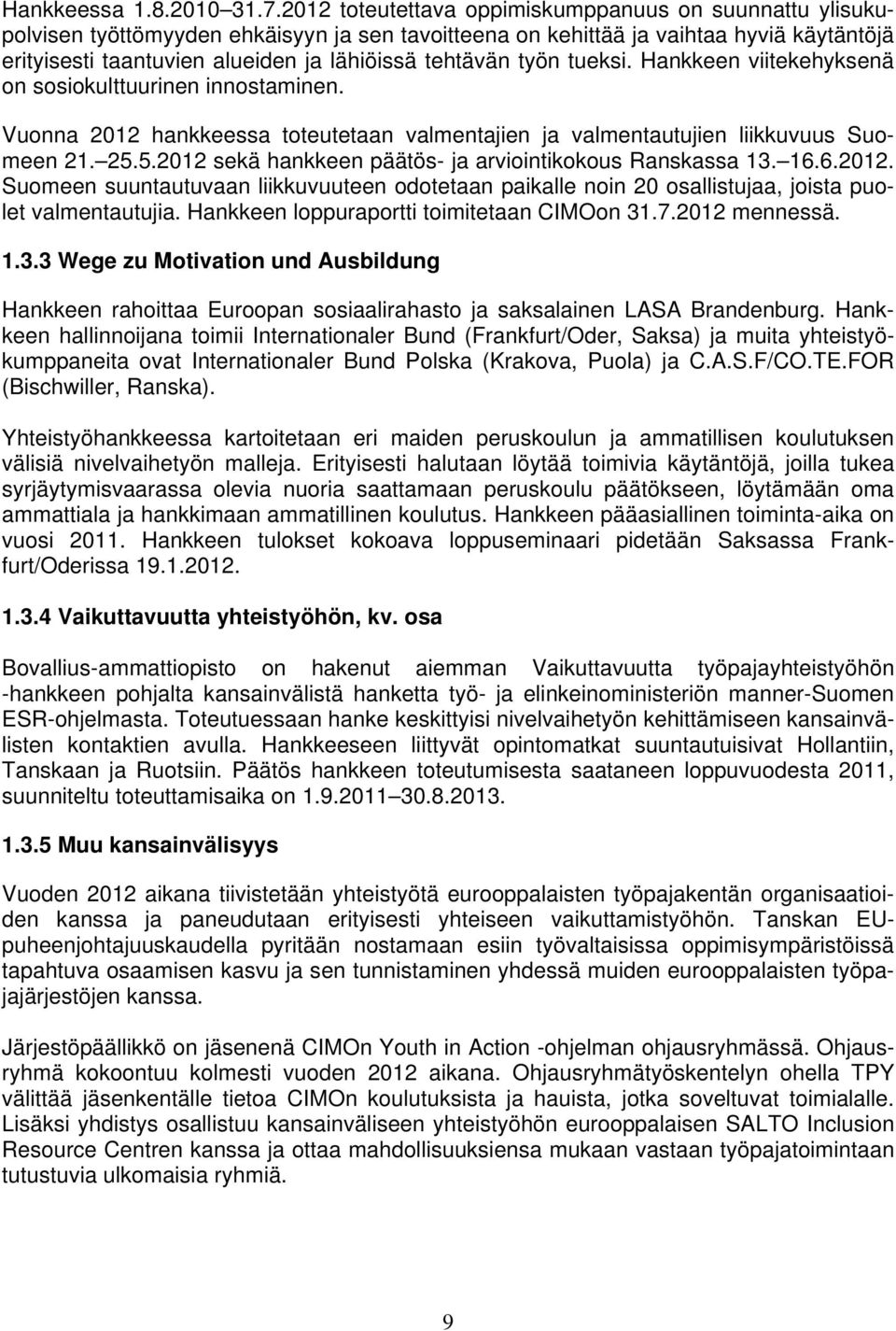 tehtävän työn tueksi. Hankkeen viitekehyksenä on sosiokulttuurinen innostaminen. Vuonna 2012 hankkeessa toteutetaan valmentajien ja valmentautujien liikkuvuus Suomeen 21. 25.