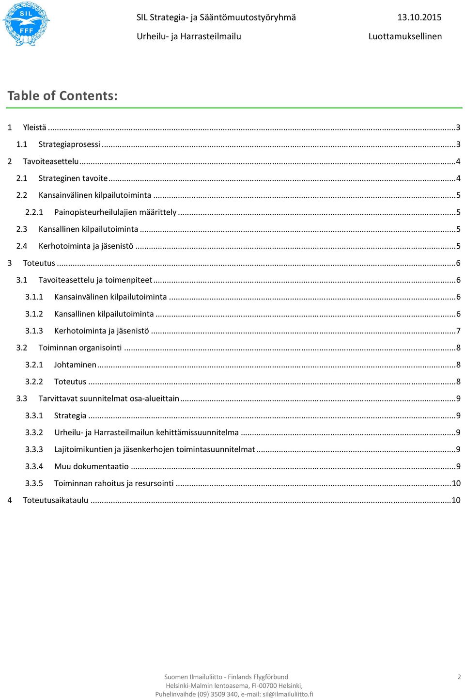 .. 7 3.2 Toiminnan organisointi... 8 3.2.1 Johtaminen... 8 3.2.2 Toteutus... 8 3.3 Tarvittavat suunnitelmat osa-alueittain... 9 3.3.1 Strategia... 9 3.3.2 n kehittämissuunnitelma... 9 3.3.3 Lajitoimikuntien ja jäsenkerhojen toimintasuunnitelmat.