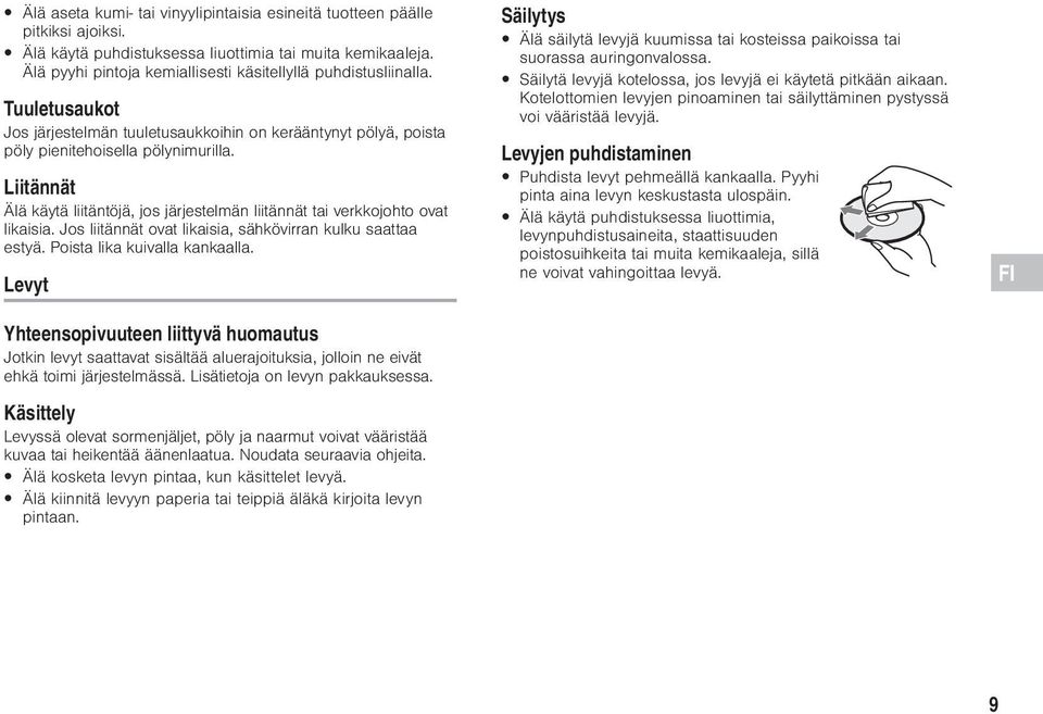 Liitännät Älä käytä liitäntöjä, jos järjestelmän liitännät tai verkkojohto ovat likaisia. Jos liitännät ovat likaisia, sähkövirran kulku saattaa estyä. Poista lika kuivalla kankaalla.