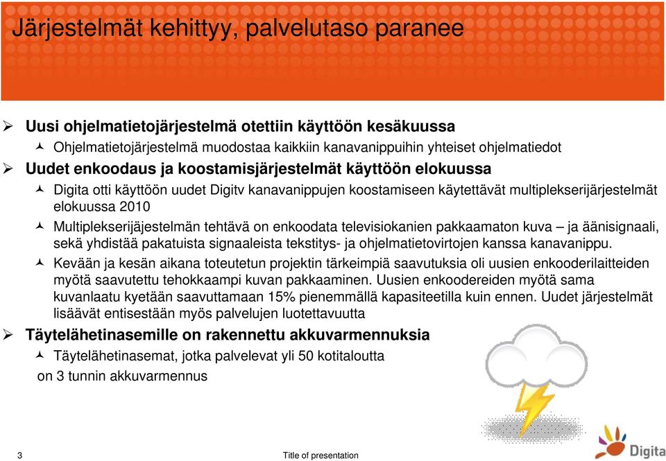 enkoodata televisiokanien pakkaamaton kuva ja äänisignaali, sekä yhdistää pakatuista signaaleista tekstitys- ja ohjelmatietovirtojen kanssa kanavanippu.