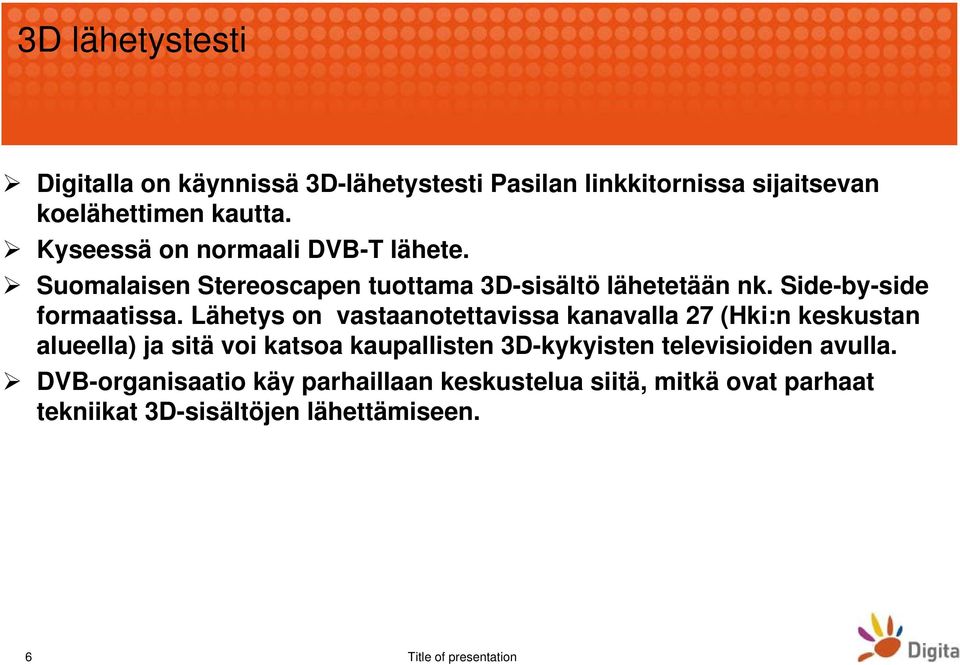 Lähetys on vastaanotettavissa kanavalla 27 (Hki:n keskustan alueella) ja sitä voi katsoa kaupallisten 3D-kykyisten