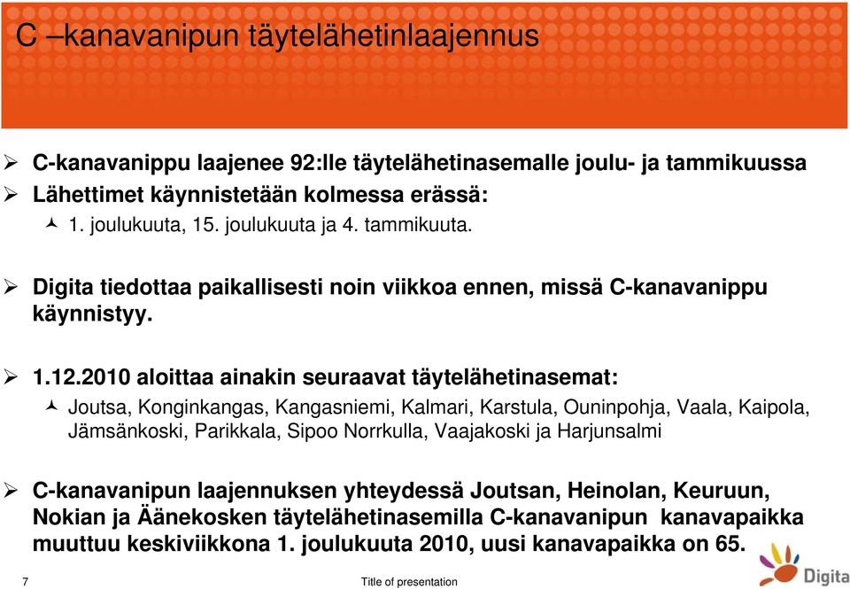 2010 aloittaa ainakin seuraavat täytelähetinasemat: Joutsa, Konginkangas, Kangasniemi, Kalmari, Karstula, Ouninpohja, Vaala, Kaipola, Jämsänkoski, Parikkala, Sipoo
