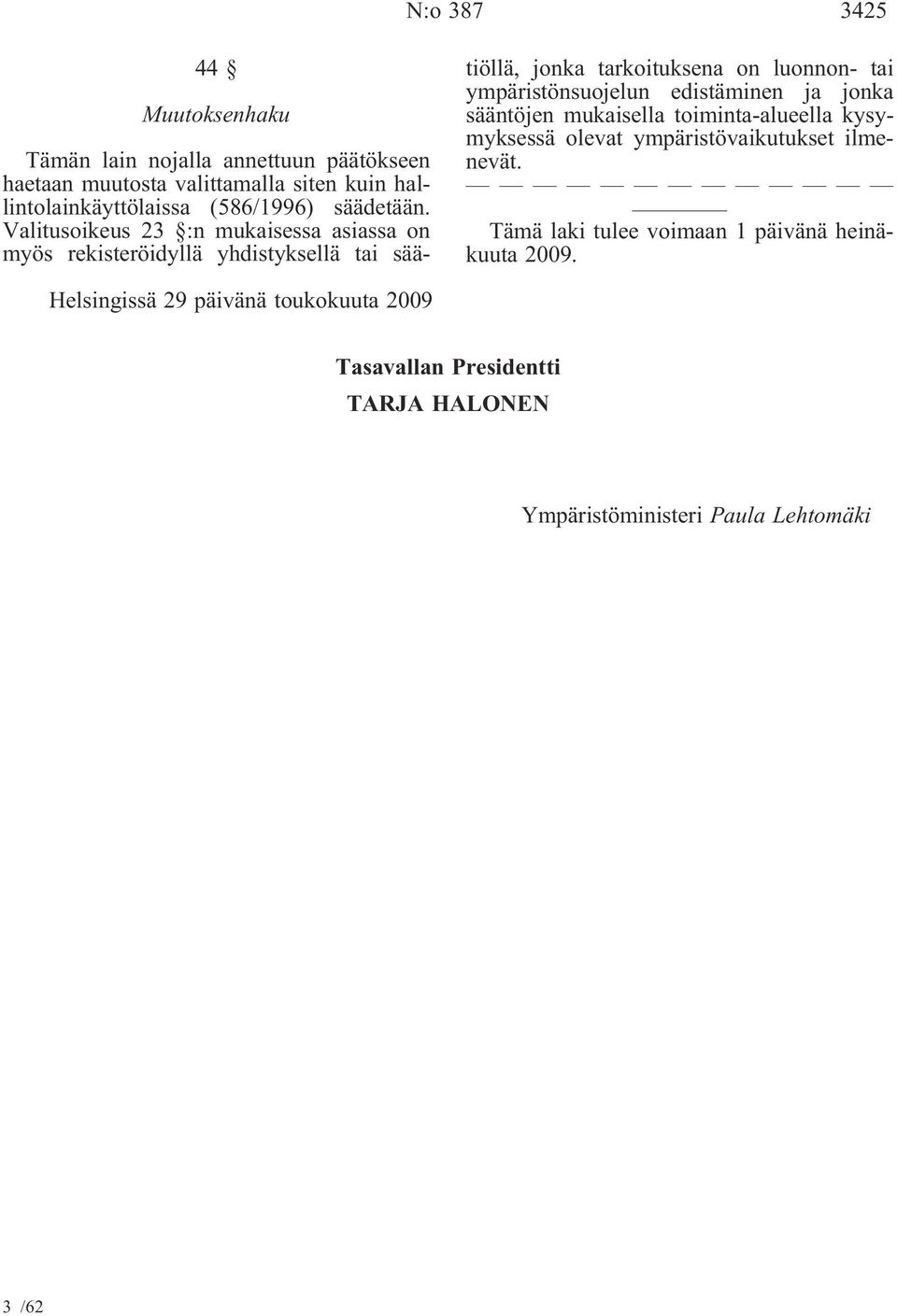 Valitusoikeus 23 :n mukaisessa asiassa on myös rekisteröidyllä yhdistyksellä tai säätiöllä, jonka tarkoituksena on luonnon- tai