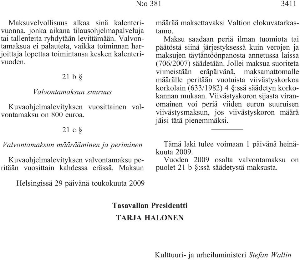 21c Valvontamaksun määrääminen ja periminen Kuvaohjelmalevityksen valvontamaksu peritään vuosittain kahdessa erässä. Maksun määrää maksettavaksi Valtion elokuvatarkastamo.