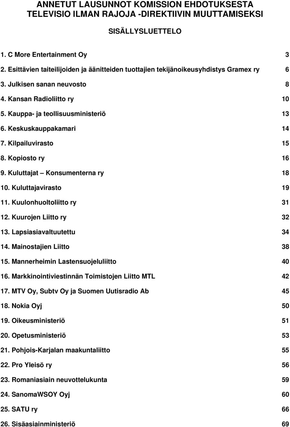 Keskuskauppakamari 14 7. Kilpailuvirasto 15 8. Kopiosto ry 16 9. Kuluttajat Konsumenterna ry 18 10. Kuluttajavirasto 19 11. Kuulonhuoltoliitto ry 31 12. Kuurojen Liitto ry 32 13.