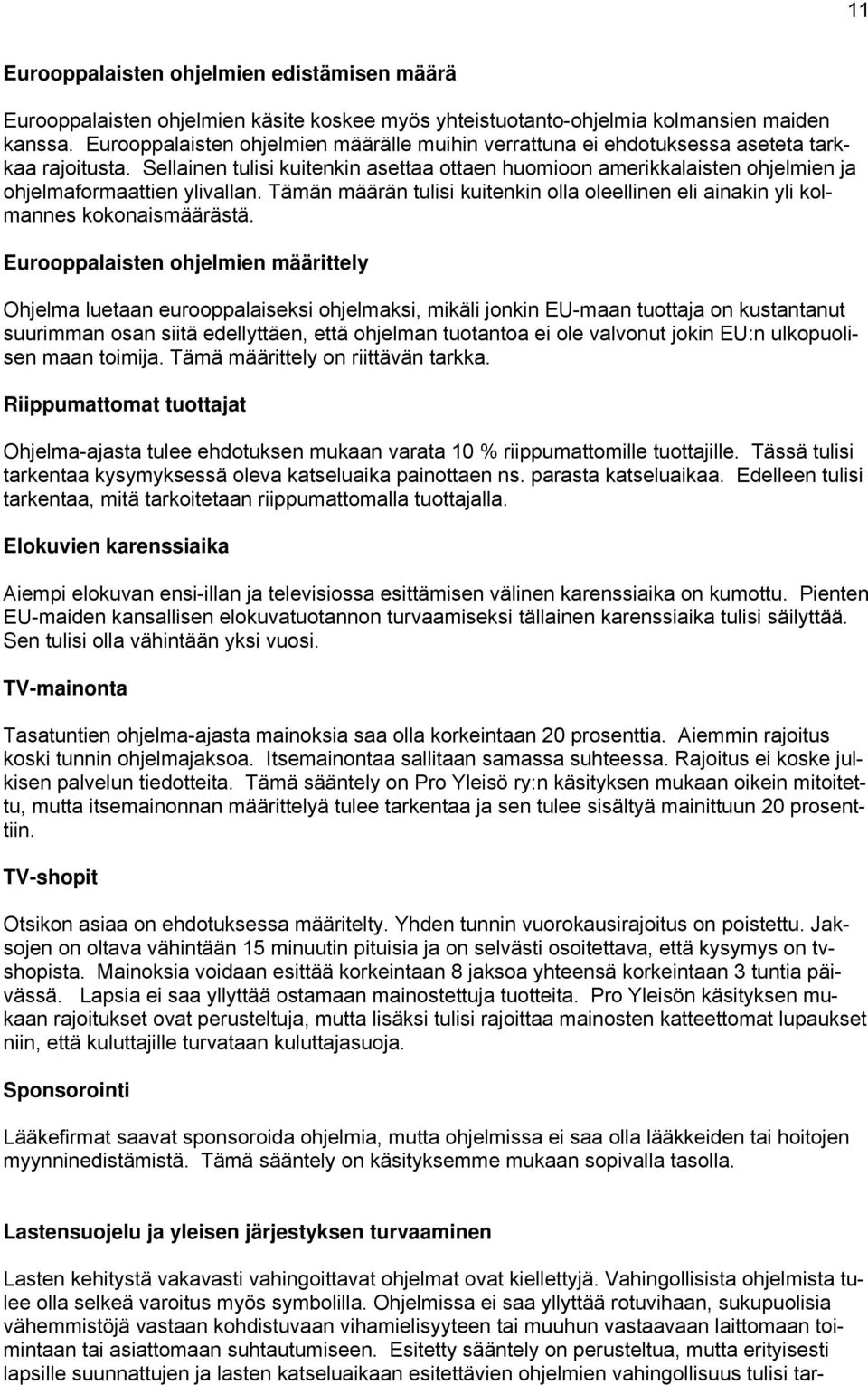 Sellainen tulisi kuitenkin asettaa ottaen huomioon amerikkalaisten ohjelmien ja ohjelmaformaattien ylivallan. Tämän määrän tulisi kuitenkin olla oleellinen eli ainakin yli kolmannes kokonaismäärästä.