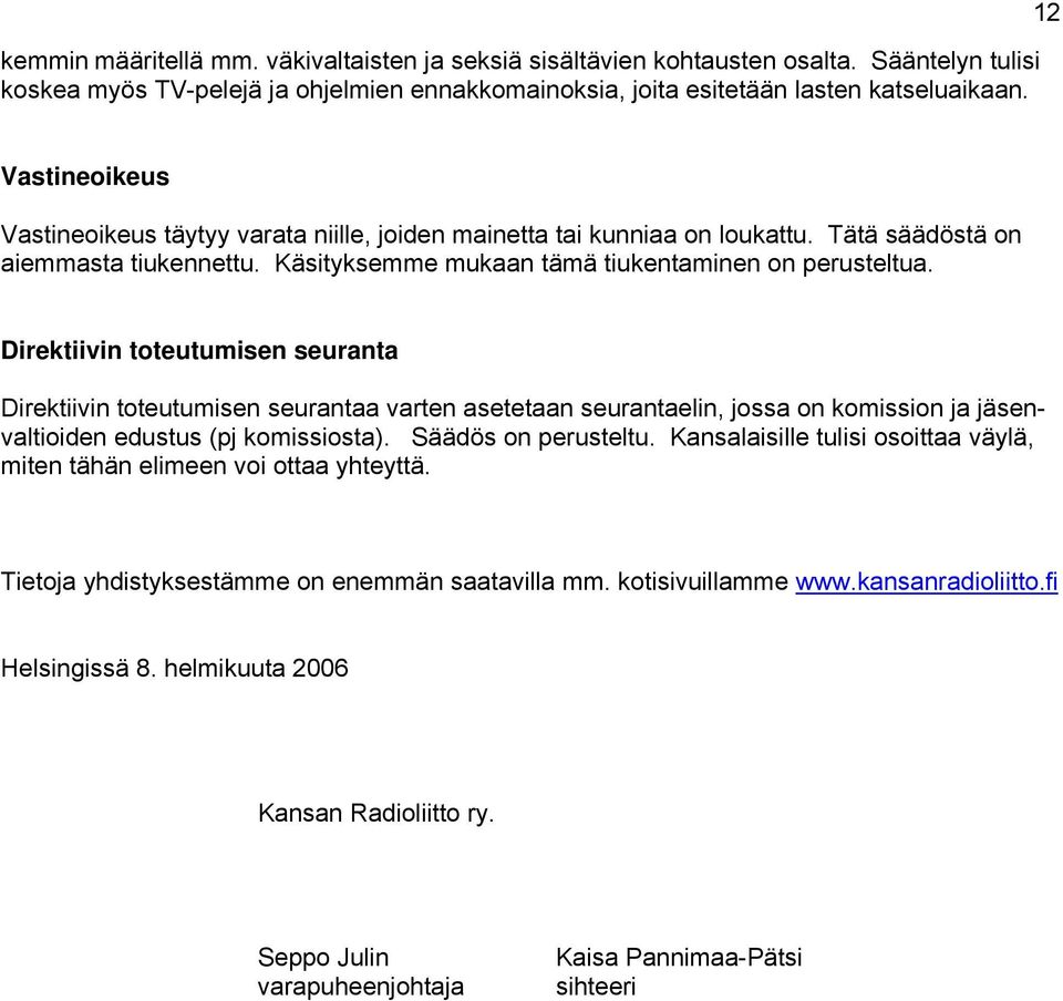 Direktiivin toteutumisen seuranta Direktiivin toteutumisen seurantaa varten asetetaan seurantaelin, jossa on komission ja jäsenvaltioiden edustus (pj komissiosta). Säädös on perusteltu.