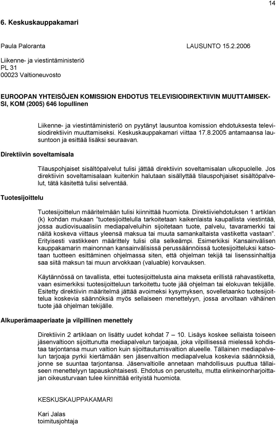 on pyytänyt lausuntoa komission ehdotuksesta televisiodirektiivin muuttamiseksi. Keskuskauppakamari viittaa 17.8.2005 antamaansa lausuntoon ja esittää lisäksi seuraavan.