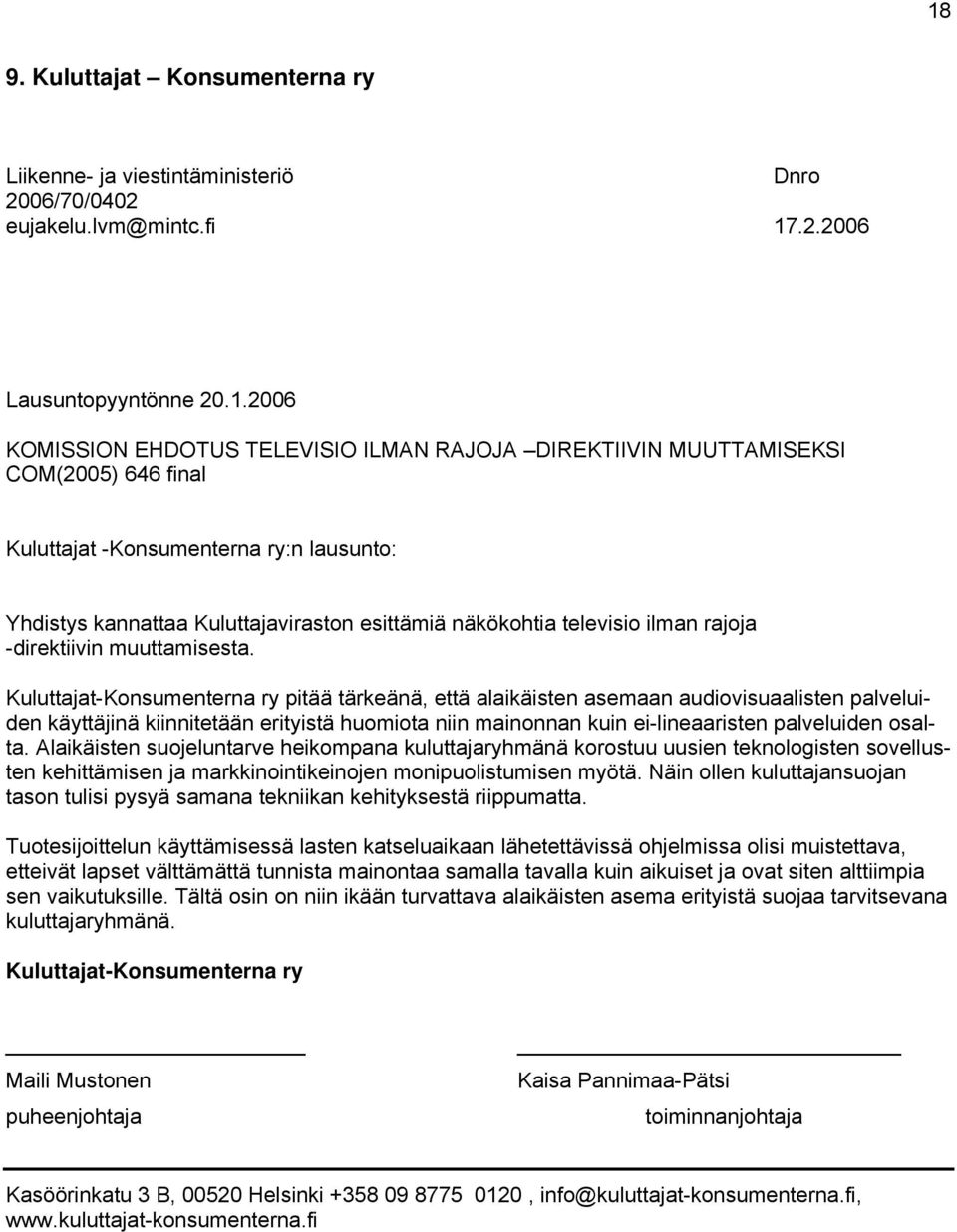 Kuluttajat-Konsumenterna ry pitää tärkeänä, että alaikäisten asemaan audiovisuaalisten palveluiden käyttäjinä kiinnitetään erityistä huomiota niin mainonnan kuin ei-lineaaristen palveluiden osalta.