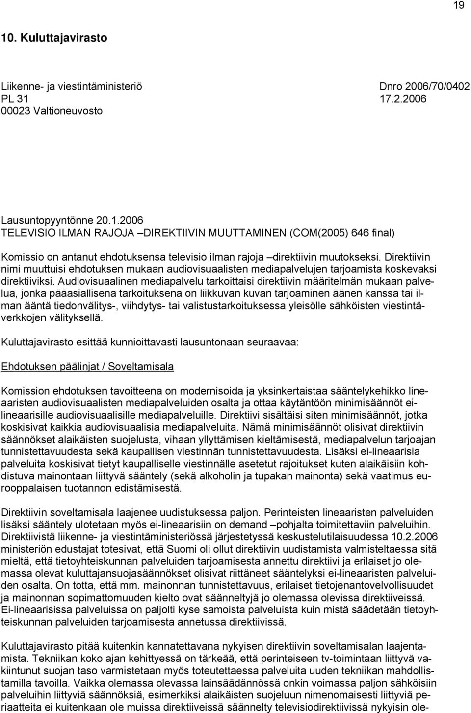 Audiovisuaalinen mediapalvelu tarkoittaisi direktiivin määritelmän mukaan palvelua, jonka pääasiallisena tarkoituksena on liikkuvan kuvan tarjoaminen äänen kanssa tai ilman ääntä tiedonvälitys-,