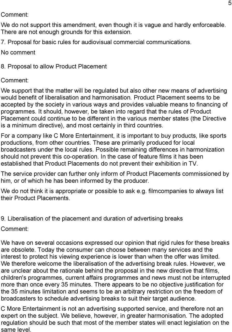 Proposal to allow Product Placement Comment: We support that the matter will be regulated but also other new means of advertising would benefit of liberalisation and harmonisation.