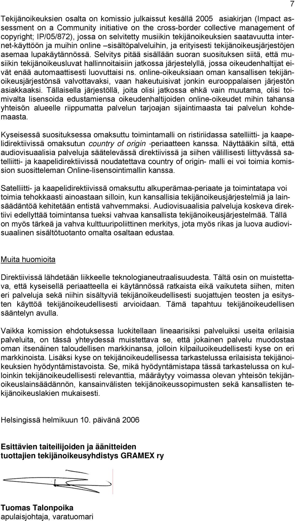 Selvitys pitää sisällään suoran suosituksen siitä, että musiikin tekijänoikeusluvat hallinnoitaisiin jatkossa järjestelyllä, jossa oikeudenhaltijat eivät enää automaattisesti luovuttaisi ns.
