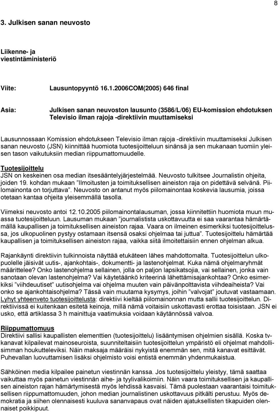 ilman rajoja -direktiivin muuttamiseksi Julkisen sanan neuvosto (JSN) kiinnittää huomiota tuotesijoitteluun sinänsä ja sen mukanaan tuomiin yleisen tason vaikutuksiin median riippumattomuudelle.