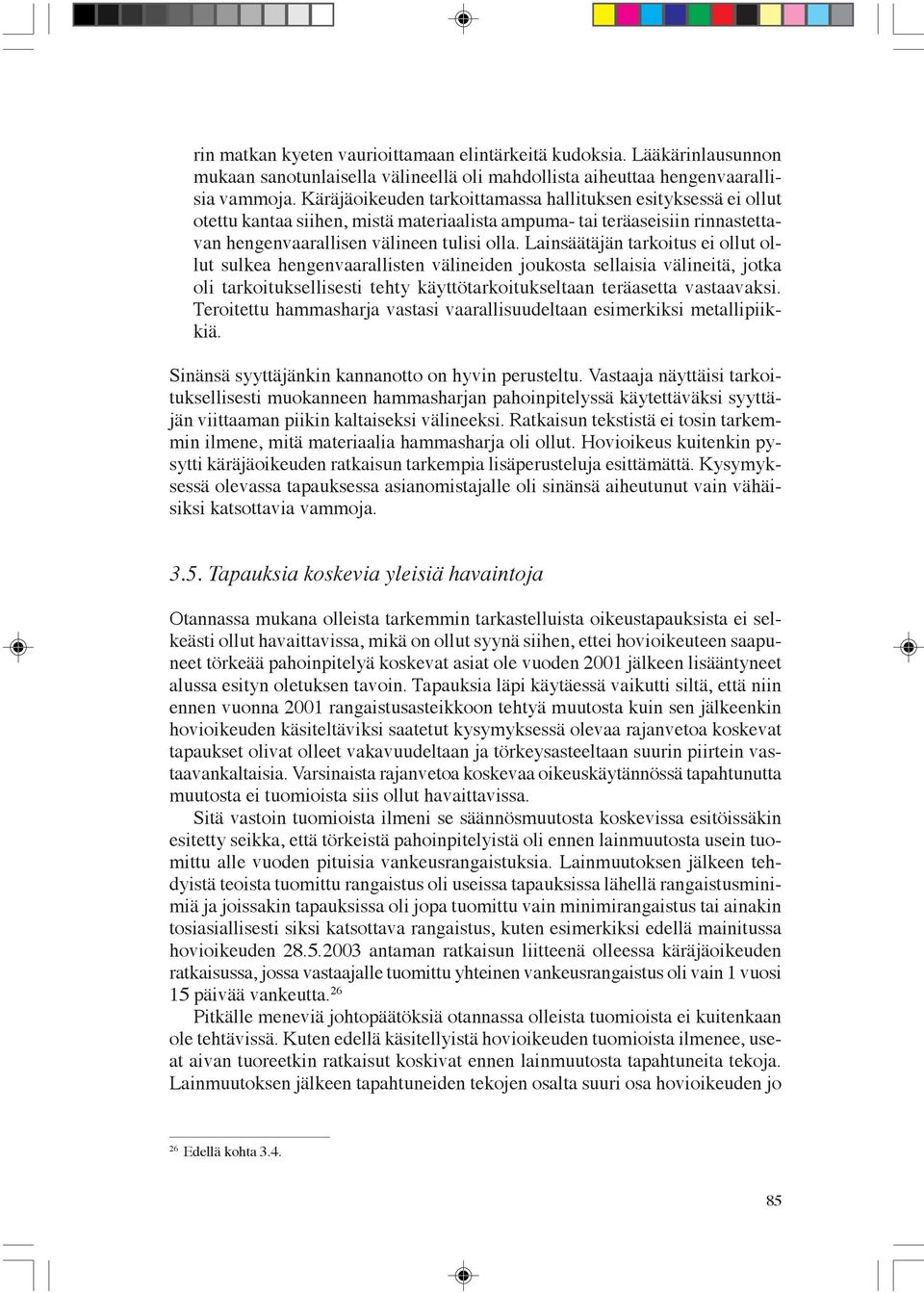 Lainsäätäjän tarkoitus ei ollut ollut sulkea hengenvaarallisten välineiden joukosta sellaisia välineitä, jotka oli tarkoituksellisesti tehty käyttötarkoitukseltaan teräasetta vastaavaksi.