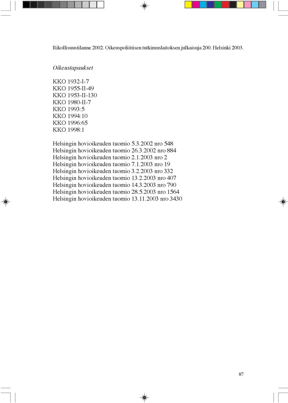 3.2002 nro 884 Helsingin hovioikeuden tuomio 2.1.2003 nro 2 Helsingin hovioikeuden tuomio 7.1.2003 nro 19 Helsingin hovioikeuden tuomio 3.2.2003 nro 332 Helsingin hovioikeuden tuomio 13.