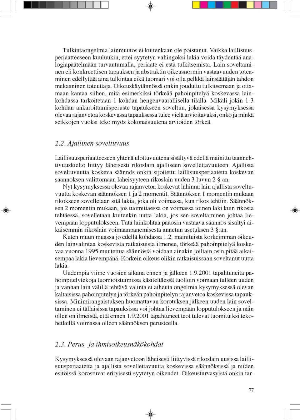 Lain soveltaminen eli konkreettisen tapauksen ja abstraktin oikeusnormin vastaavuuden toteaminen edellyttää aina tulkintaa eikä tuomari voi olla pelkkä lainsäätäjän tahdon mekaaninen toteuttaja.