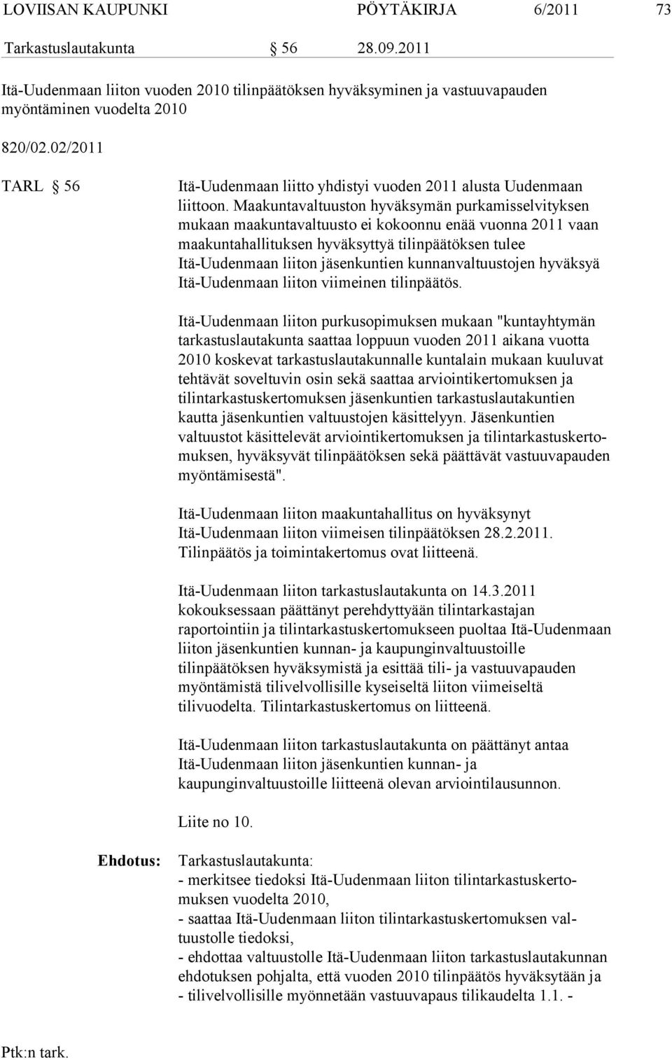 Maakuntavaltuuston hyväksymän purkamisselvityksen mukaan maakunta valtuusto ei kokoonnu enää vuonna 2011 vaan maakuntahallituksen hyväk syttyä tilinpäätöksen tulee Itä-Uudenmaan liiton jäsenkuntien