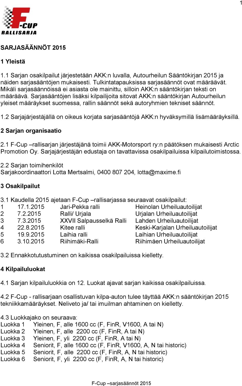 Sarjasääntöjen lisäksi kilpailijoita sitovat AKK:n sääntökirjan Autourheilun yleiset määräykset suomessa, rallin säännöt sekä autoryhmien tekniset säännöt. 1.