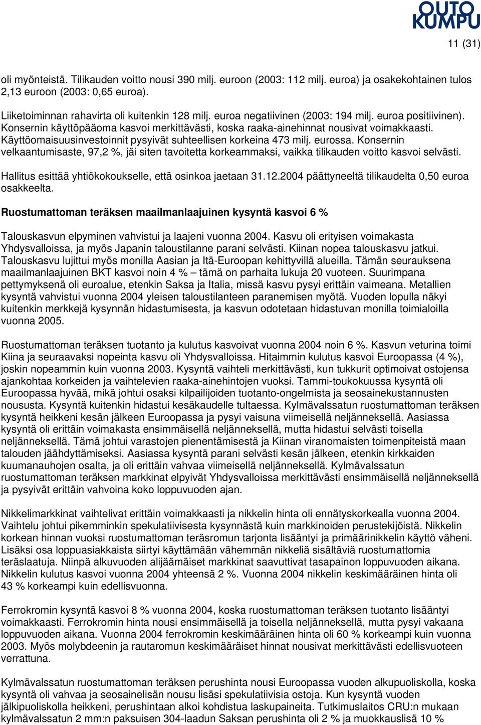 Käyttöomaisuusinvestoinnit pysyivät suhteellisen korkeina 473 milj. eurossa. Konsernin velkaantumisaste, 97,2 %, jäi siten tavoitetta korkeammaksi, vaikka tilikauden voitto kasvoi selvästi.