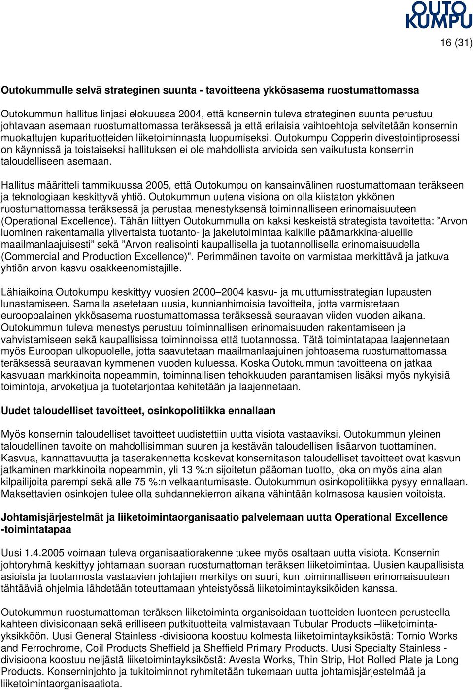 Outokumpu Copperin divestointiprosessi on käynnissä ja toistaiseksi hallituksen ei ole mahdollista arvioida sen vaikutusta konsernin taloudelliseen asemaan.
