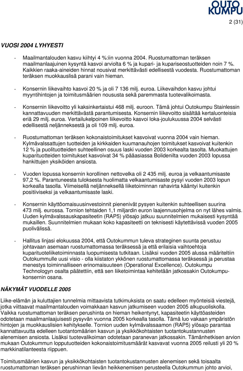 Liikevaihdon kasvu johtui myyntihintojen ja toimitusmäärien noususta sekä paremmasta tuotevalikoimasta. - Konsernin liikevoitto yli kaksinkertaistui 468 milj. euroon.