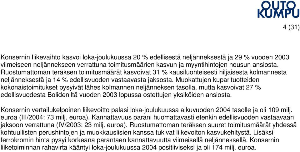Muokattujen kuparituotteiden kokonaistoimitukset pysyivät lähes kolmannen neljänneksen tasolla, mutta kasvoivat 27 % edellisvuodesta Bolideniltä vuoden 2003 lopussa ostettujen yksiköiden ansiosta.