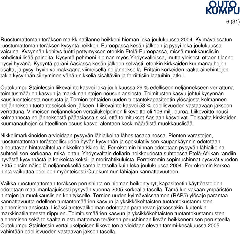 Kysynnän kehitys tuotti pettymyksen etenkin Etelä-Euroopassa, missä muokkauslisiin kohdistui lisää paineita. Kysyntä pehmeni hieman myös Yhdysvalloissa, mutta yleisesti ottaen tilanne pysyi hyvänä.