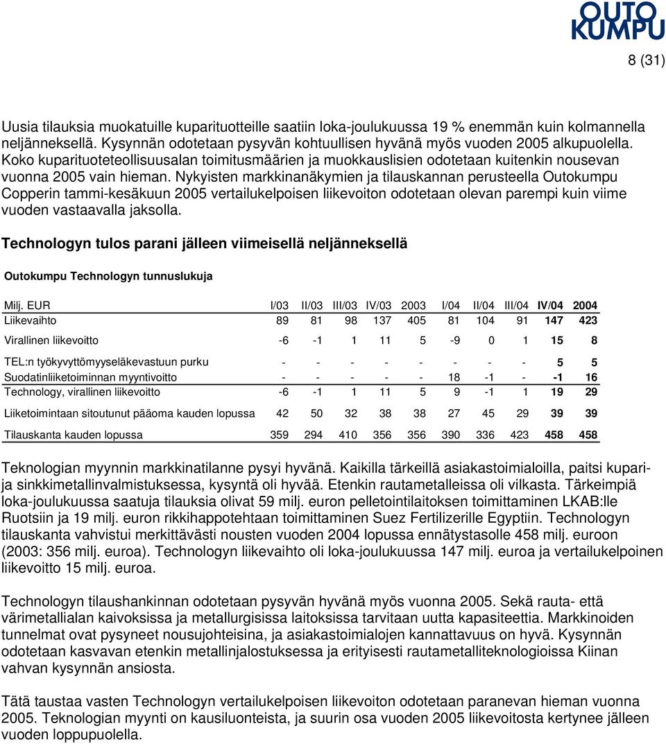 Nykyisten markkinanäkymien ja tilauskannan perusteella Outokumpu Copperin tammi-kesäkuun 2005 vertailukelpoisen liikevoiton odotetaan olevan parempi kuin viime vuoden vastaavalla jaksolla.