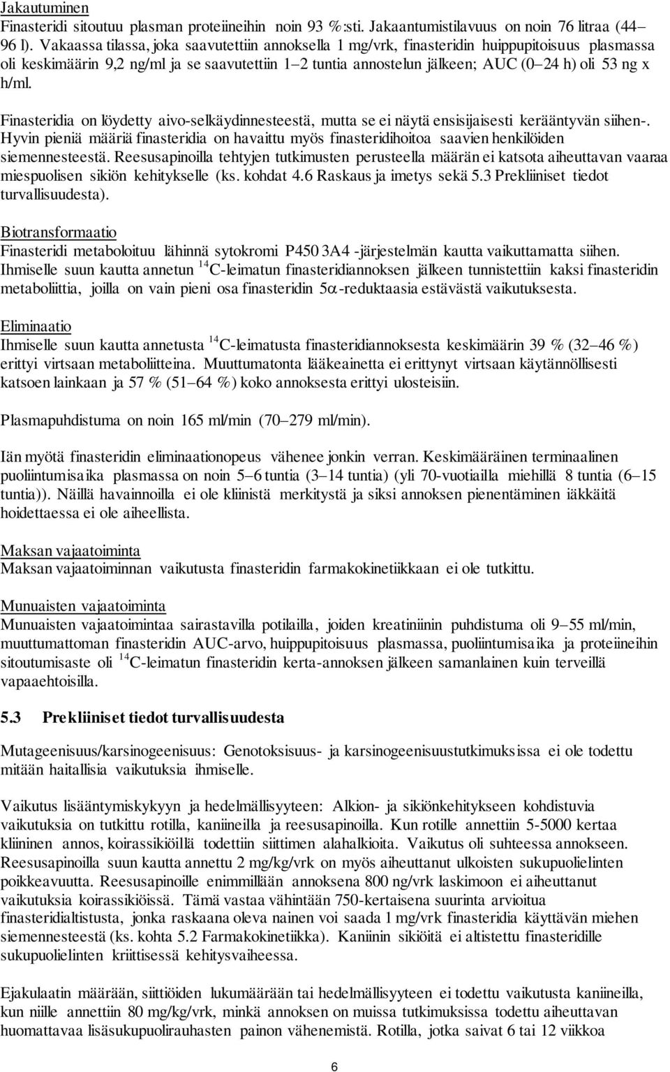 h/ml. Finasteridia on löydetty aivo-selkäydinnesteestä, mutta se ei näytä ensisijaisesti kerääntyvän siihen-.