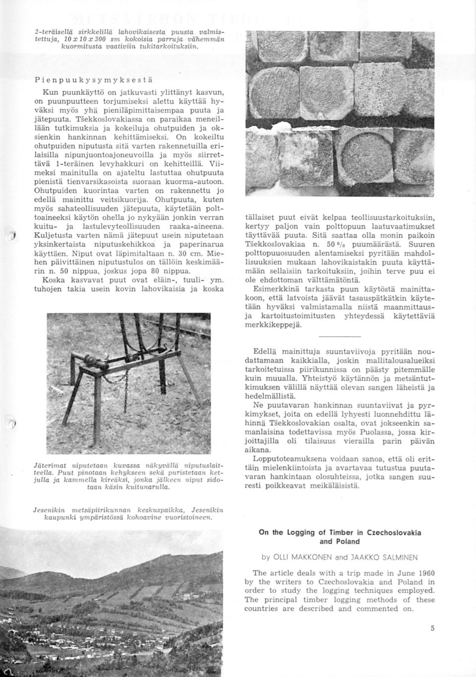 Tsekkoslovakiassa on paraikaa meneillään tutkimuksia ja kokeiluja ohutpuiden ja oksienkin hankinnan kehittämiseksi.