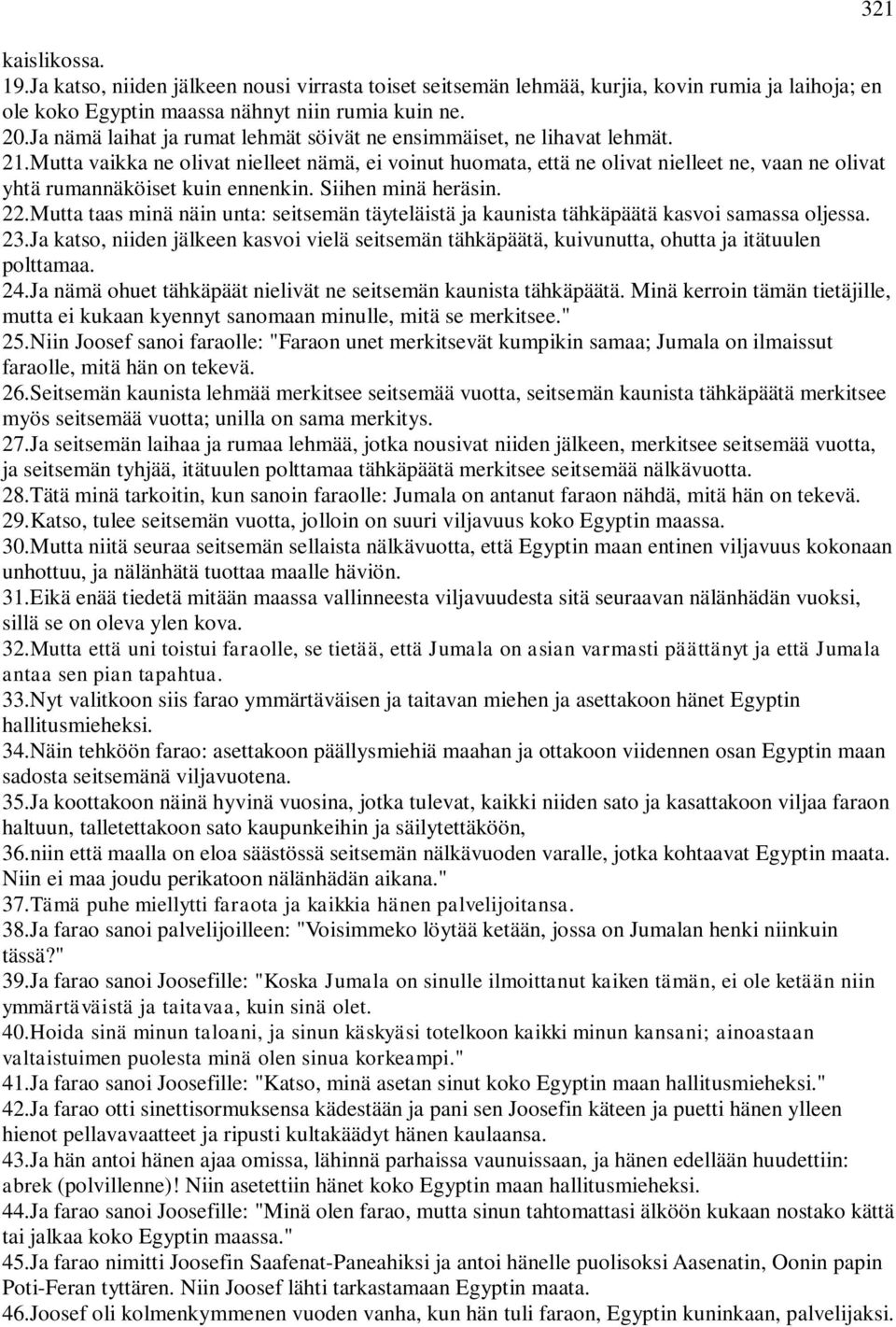 Mutta vaikka ne olivat nielleet nämä, ei voinut huomata, että ne olivat nielleet ne, vaan ne olivat yhtä rumannäköiset kuin ennenkin. Siihen minä heräsin. 22.