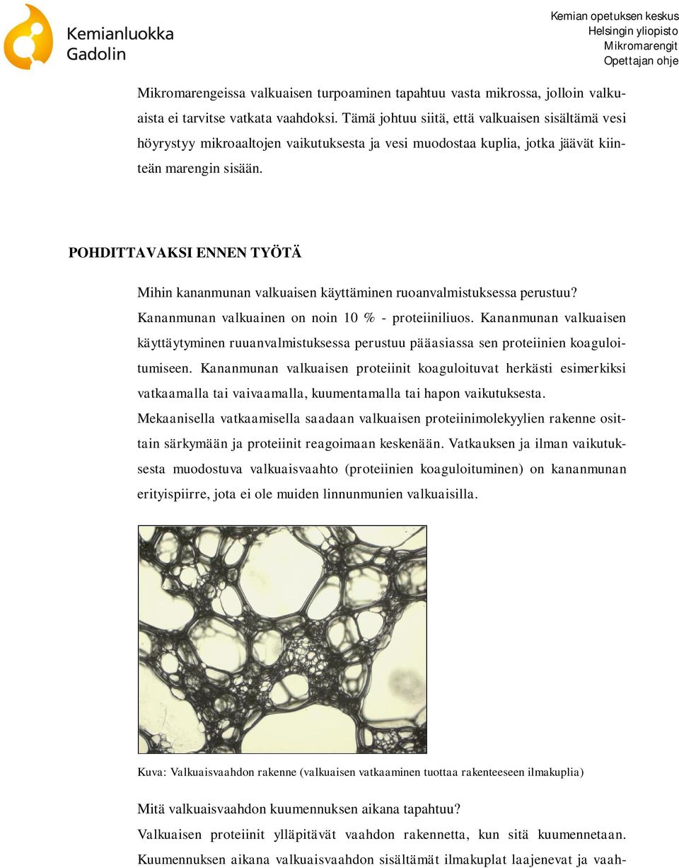 POHDITTAVAKSI ENNEN TYÖTÄ Mihin kananmunan valkuaisen käyttäminen ruoanvalmistuksessa perustuu? Kananmunan valkuainen on noin 10 % - proteiiniliuos.