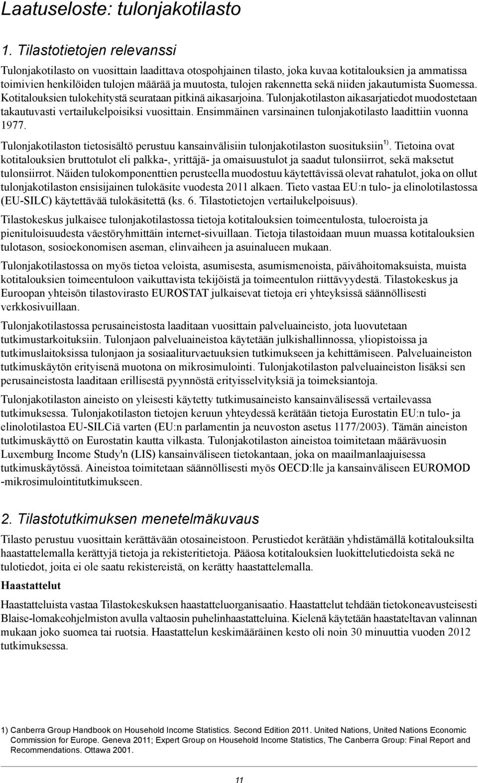 sekä niiden jakautumista Suomessa. Kotitalouksien tulokehitystä seurataan pitkinä aikasarjoina. Tulonjakotilaston aikasarjatiedot muodostetaan takautuvasti vertailukelpoisiksi vuosittain.