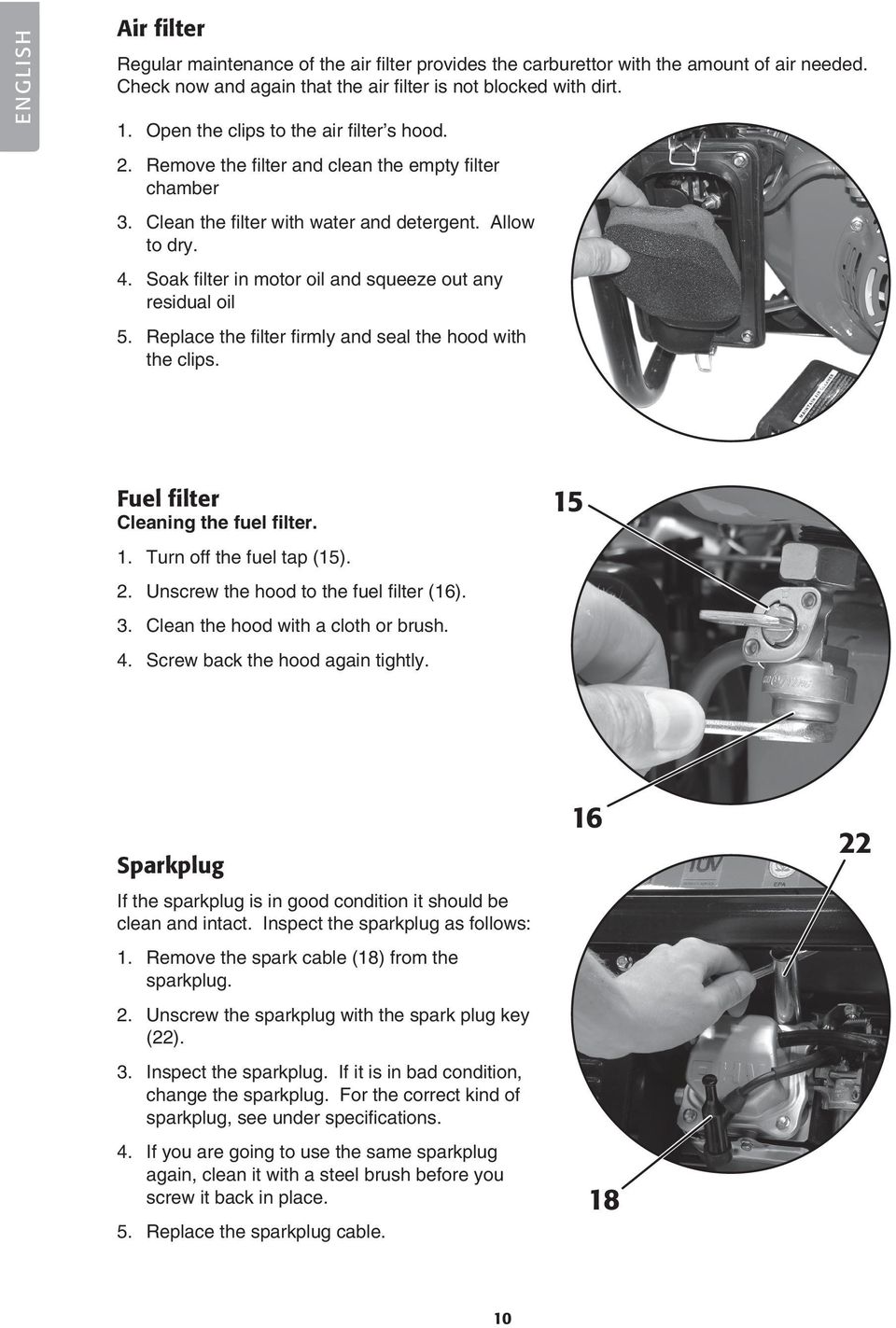 Soak filter in motor oil and squeeze out any residual oil 5. Replace the filter firmly and seal the hood with the clips. Fuel filter Cleaning the fuel filter. 1. Turn off the fuel tap (15). 2.