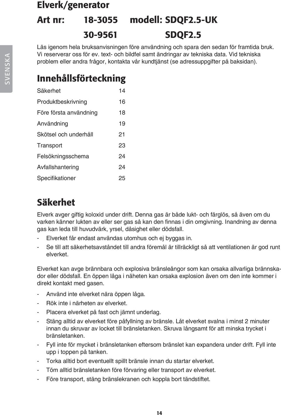 Innehållsförteckning Säkerhet 14 Produktbeskrivning 16 Före första användning 18 Användning 19 Skötsel och underhåll 21 Transport 23 Felsökningsschema 24 Avfallshantering 24 Specifikationer 25