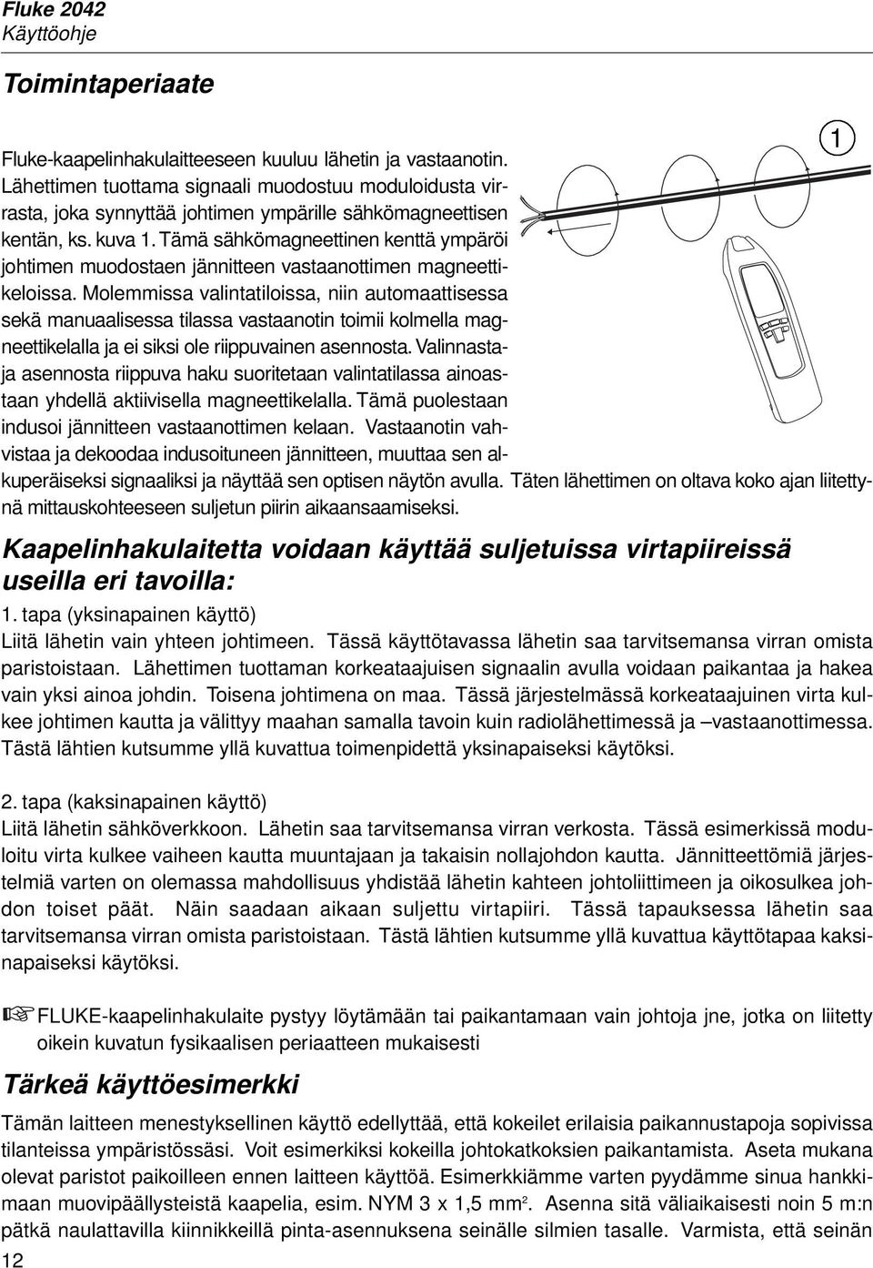 Tämä sähkömagneettinen kenttä ympäröi johtimen muodostaen jännitteen vastaanottimen magneettikeloissa.