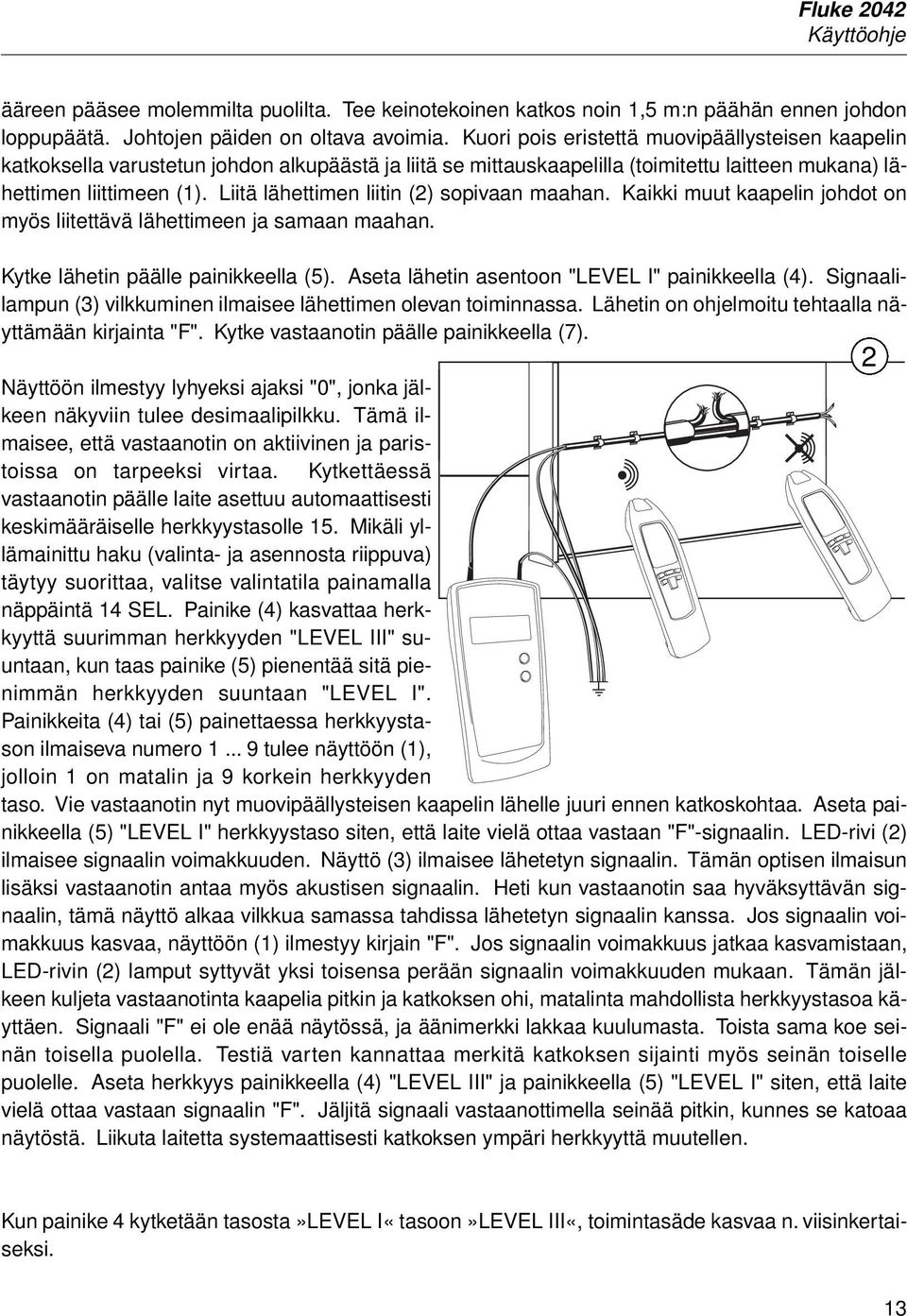 Liitä lähettimen liitin (2) sopivaan maahan. Kaikki muut kaapelin johdot on myös liitettävä lähettimeen ja samaan maahan. Kytke lähetin päälle painikkeella (5).