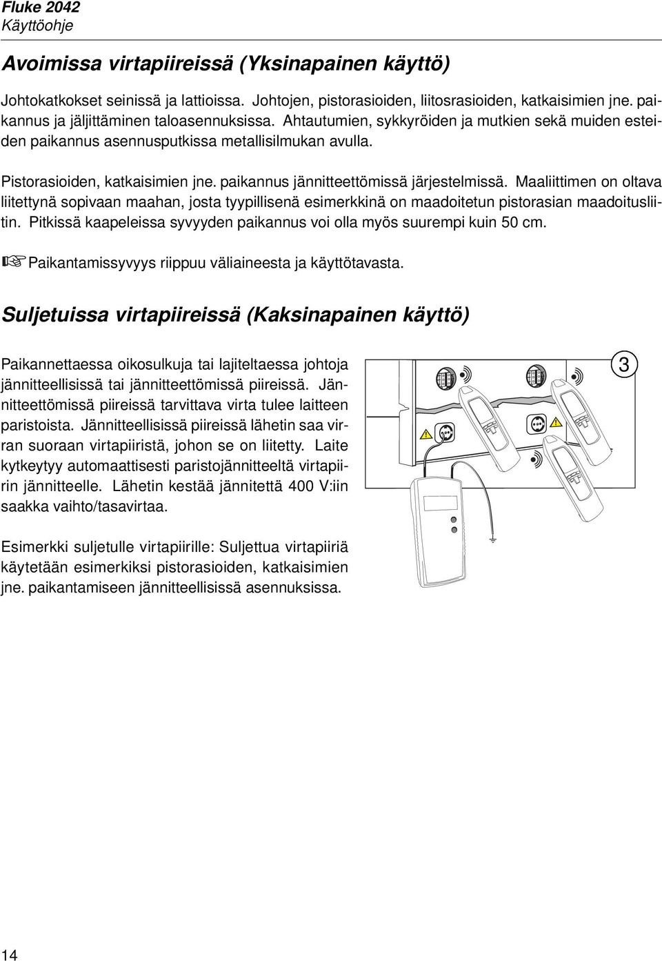 Maaliittimen on oltava liitettynä sopivaan maahan, josta tyypillisenä esimerkkinä on maadoitetun pistorasian maadoitusliitin. Pitkissä kaapeleissa syvyyden paikannus voi olla myös suurempi kuin 50 cm.